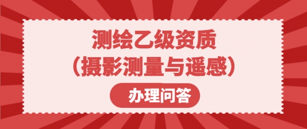 测绘乙级资质（摄影测量与遥感）办理问答