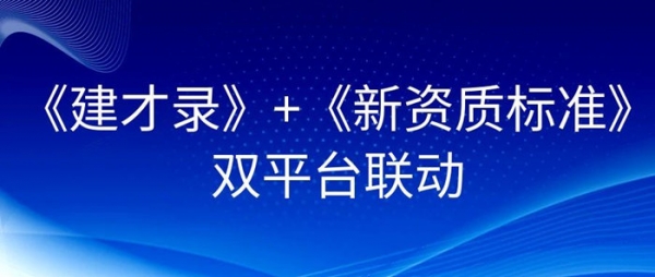 《建才录》+《新资质标准》:双平台联动,开启建筑企业资质与人才一体化管理新时代